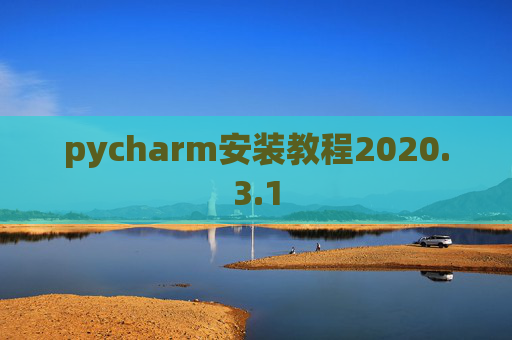 pycharm安装教程2020.3.1 pycharm安装教程2020.3.1